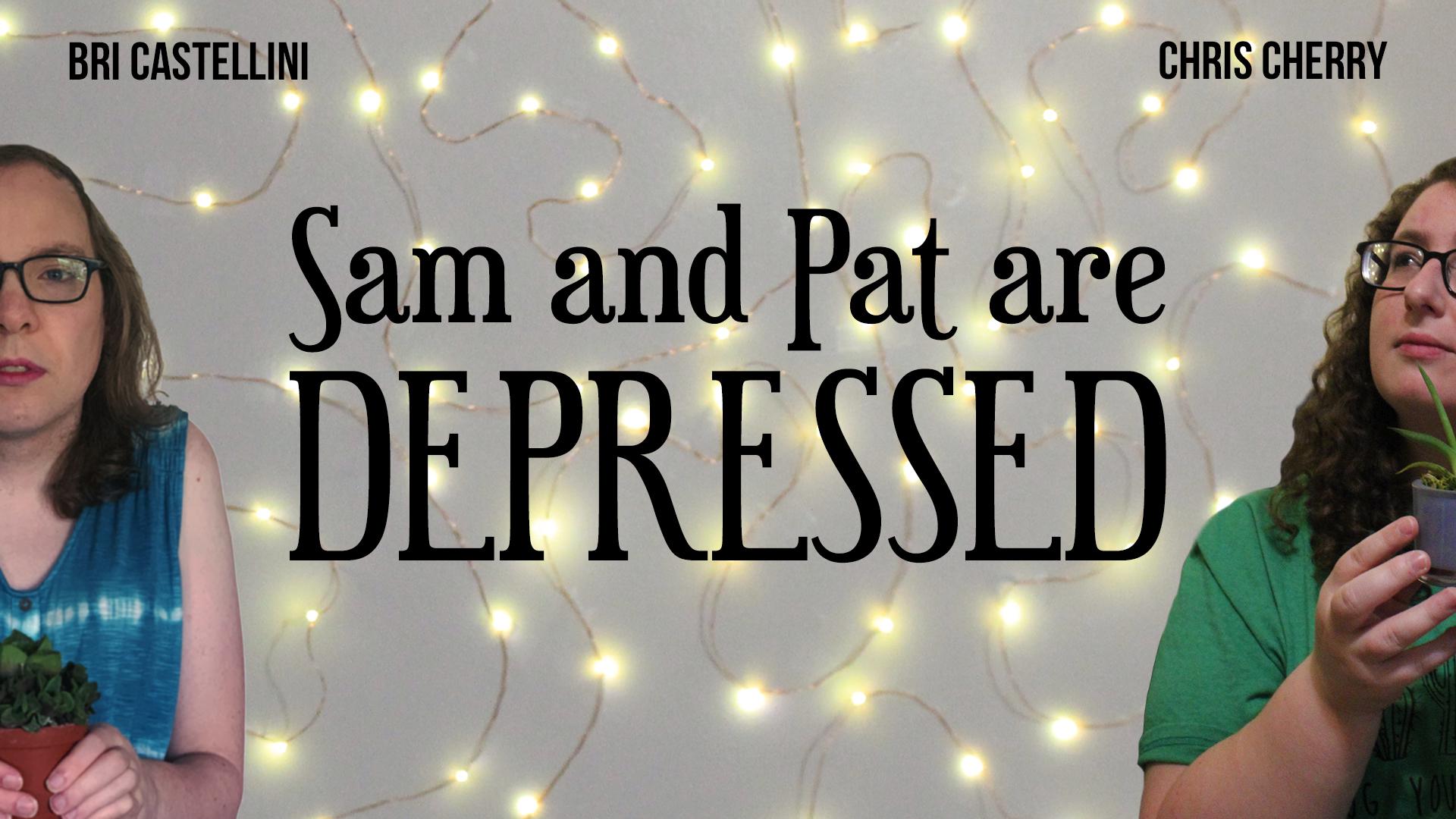 Sam and Pat Are Depressed